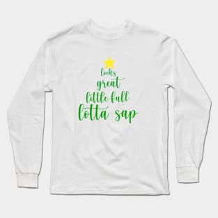 Little Full, Lotta Sap Christmas Tree Long Sleeve T-Shirt